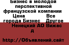 Бизнес в молодой перспективной французской компании › Цена ­ 30 000 - Все города Бизнес » Другое   . Ненецкий АО,Вижас д.